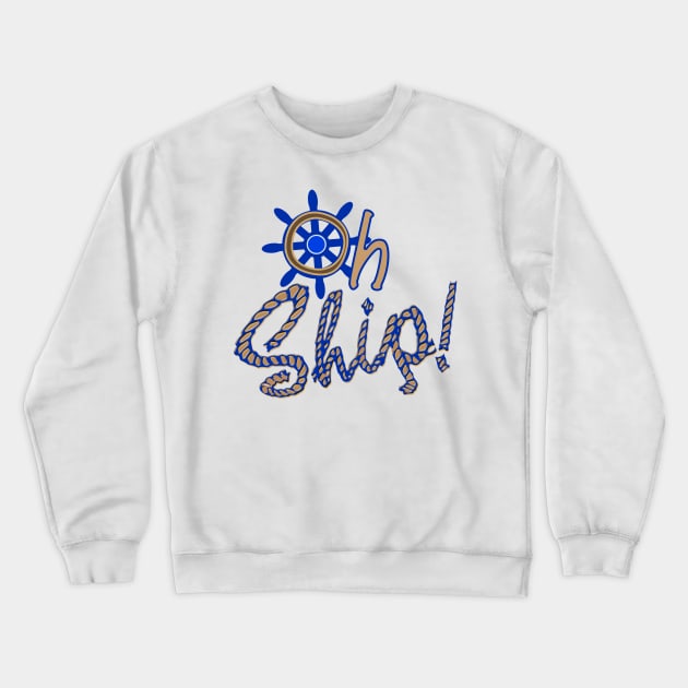 Oh Ship - funny boat shirt Crewneck Sweatshirt by Sailfaster Designs